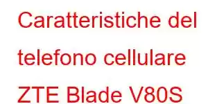 Caratteristiche del telefono cellulare ZTE Blade V80S