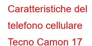 Caratteristiche del telefono cellulare Tecno Camon 17