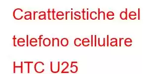 Caratteristiche del telefono cellulare HTC U25