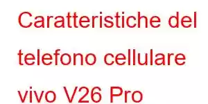 Caratteristiche del telefono cellulare vivo V26 Pro