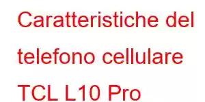 Caratteristiche del telefono cellulare TCL L10 Pro