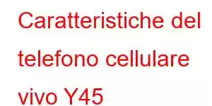 Caratteristiche del telefono cellulare vivo Y45