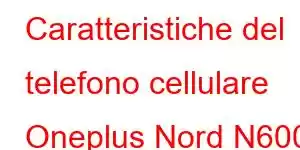 Caratteristiche del telefono cellulare Oneplus Nord N600