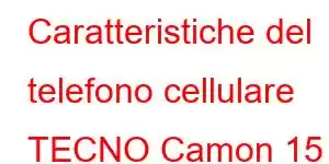 Caratteristiche del telefono cellulare TECNO Camon 15