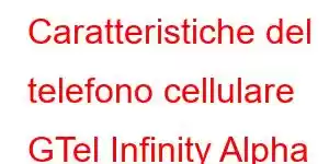 Caratteristiche del telefono cellulare GTel Infinity Alpha