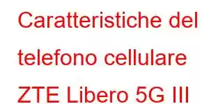 Caratteristiche del telefono cellulare ZTE Libero 5G III