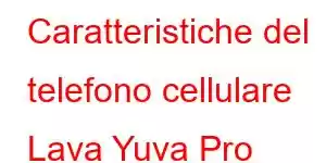 Caratteristiche del telefono cellulare Lava Yuva Pro