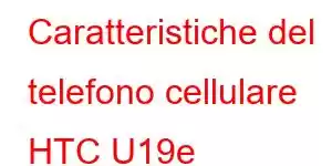 Caratteristiche del telefono cellulare HTC U19e