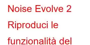 Noise Evolve 2 Riproduci le funzionalità del telefono cellulare