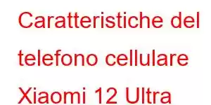 Caratteristiche del telefono cellulare Xiaomi 12 Ultra