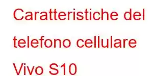 Caratteristiche del telefono cellulare Vivo S10