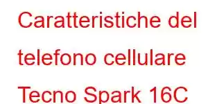 Caratteristiche del telefono cellulare Tecno Spark 16C