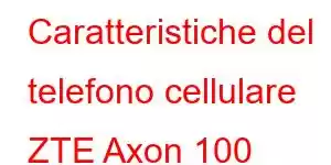 Caratteristiche del telefono cellulare ZTE Axon 100