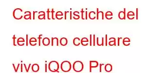 Caratteristiche del telefono cellulare vivo iQOO Pro