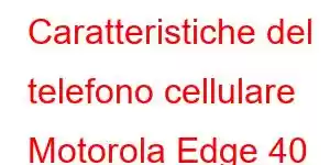 Caratteristiche del telefono cellulare Motorola Edge 40 Ultra