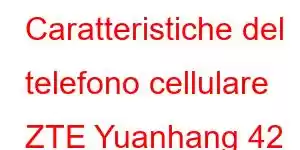 Caratteristiche del telefono cellulare ZTE Yuanhang 42