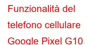 Funzionalità del telefono cellulare Google Pixel G10