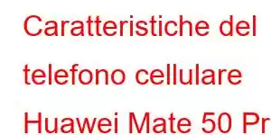 Caratteristiche del telefono cellulare Huawei Mate 50 Pro