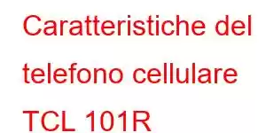 Caratteristiche del telefono cellulare TCL 101R