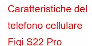 Caratteristiche del telefono cellulare Figi S22 Pro