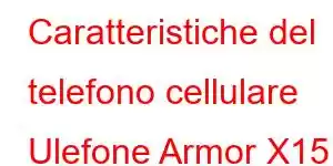 Caratteristiche del telefono cellulare Ulefone Armor X15 Pro