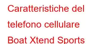 Caratteristiche del telefono cellulare Boat Xtend Sports