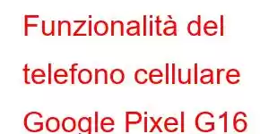 Funzionalità del telefono cellulare Google Pixel G16