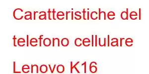 Caratteristiche del telefono cellulare Lenovo K16