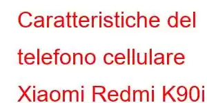 Caratteristiche del telefono cellulare Xiaomi Redmi K90i