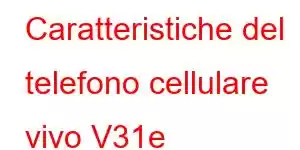 Caratteristiche del telefono cellulare vivo V31e