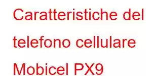 Caratteristiche del telefono cellulare Mobicel PX9