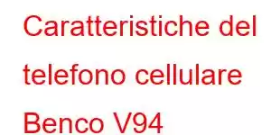 Caratteristiche del telefono cellulare Benco V94