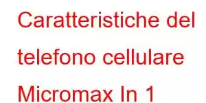 Caratteristiche del telefono cellulare Micromax In 1