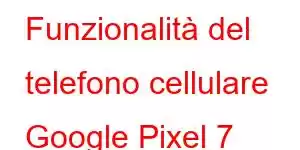 Funzionalità del telefono cellulare Google Pixel 7