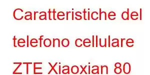 Caratteristiche del telefono cellulare ZTE Xiaoxian 80