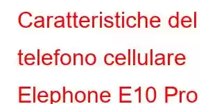 Caratteristiche del telefono cellulare Elephone E10 Pro