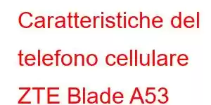 Caratteristiche del telefono cellulare ZTE Blade A53