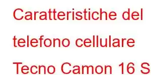 Caratteristiche del telefono cellulare Tecno Camon 16 S