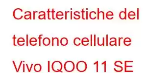 Caratteristiche del telefono cellulare Vivo IQOO 11 SE