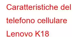 Caratteristiche del telefono cellulare Lenovo K18