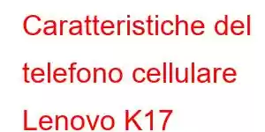 Caratteristiche del telefono cellulare Lenovo K17