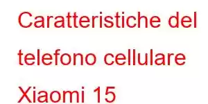 Caratteristiche del telefono cellulare Xiaomi 15