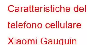 Caratteristiche del telefono cellulare Xiaomi Gauguin