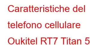 Caratteristiche del telefono cellulare Oukitel RT7 Titan 5G