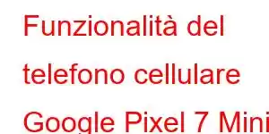 Funzionalità del telefono cellulare Google Pixel 7 Mini