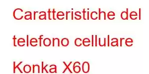 Caratteristiche del telefono cellulare Konka X60