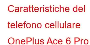 Caratteristiche del telefono cellulare OnePlus Ace 6 Pro