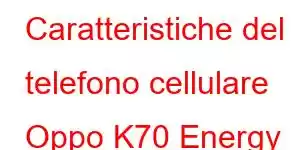 Caratteristiche del telefono cellulare Oppo K70 Energy