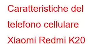 Caratteristiche del telefono cellulare Xiaomi Redmi K20