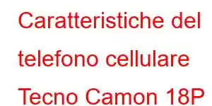 Caratteristiche del telefono cellulare Tecno Camon 18P